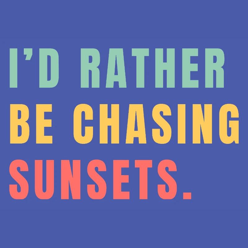 I'd rather be chasing sunsets