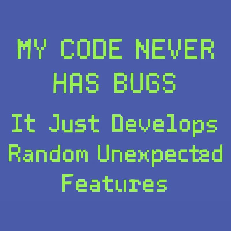 Mon code n’a jamais de bugs, il se développe simplement de manière aléatoire