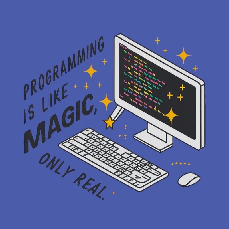 Programming is like magic, only real.