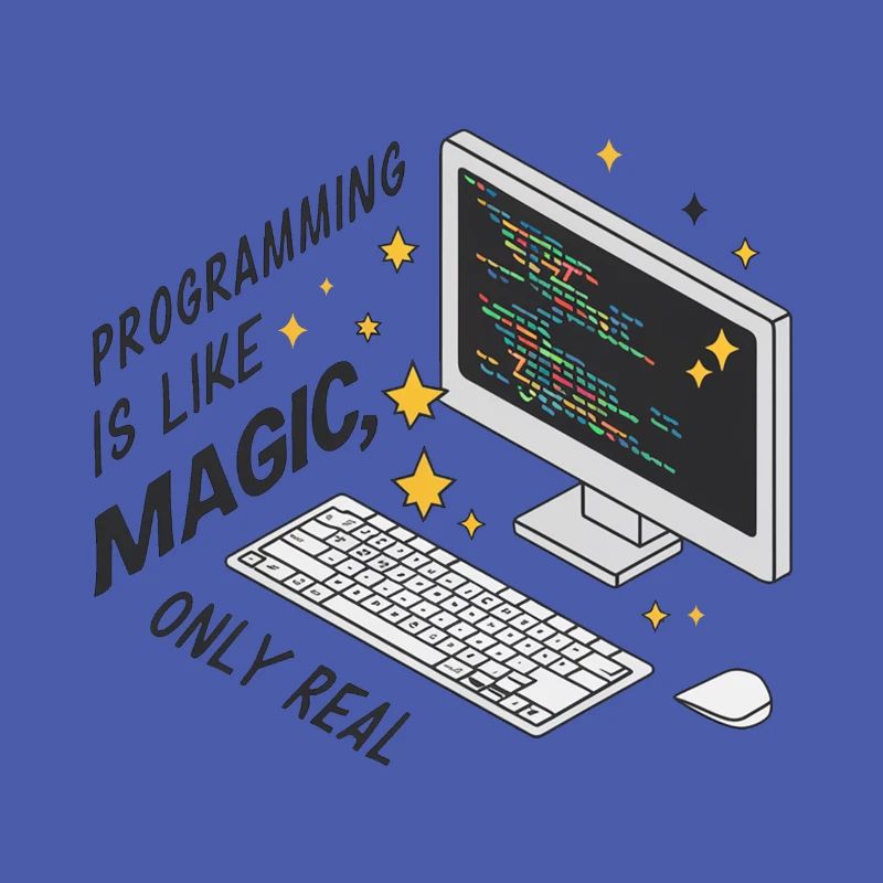 Programming is like magic, only real.