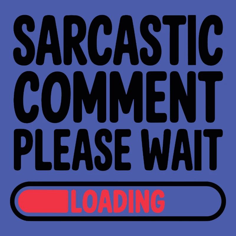Sarcastic Comment Please Wait Humor Statement