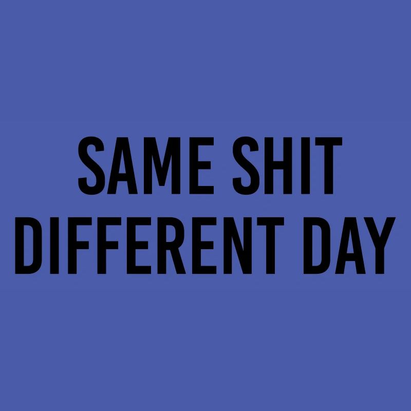 Same Shit different day