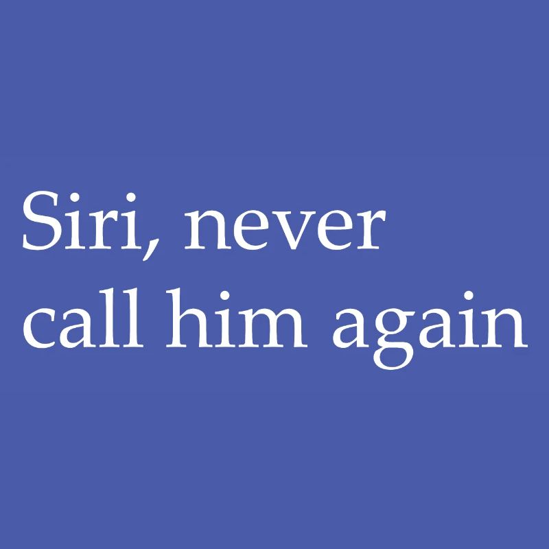 Siri, Never call him again