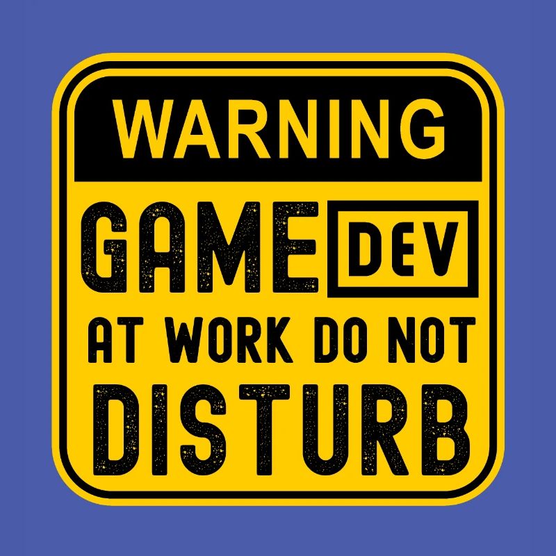 WARNING GAME DEV AT WORK DO NOT DISTURB