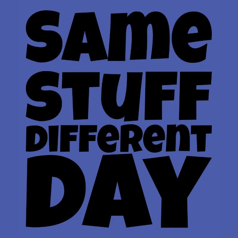 SSDD Same stuff different day