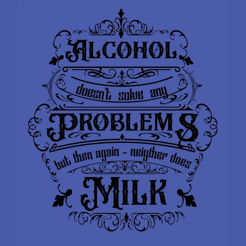 Alcohol doesn't solve any problems but then ...