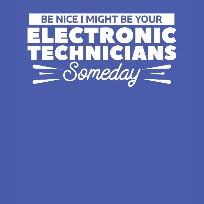 Be Nice I Might Be Your Electronic Technicians