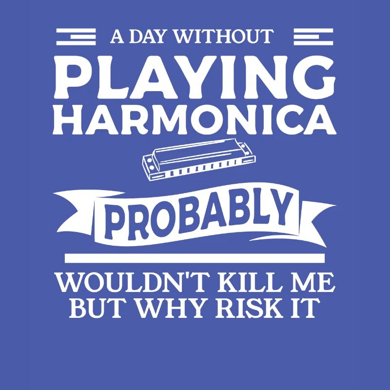 A Day Without Playing Harmonica Probably Wouldn't