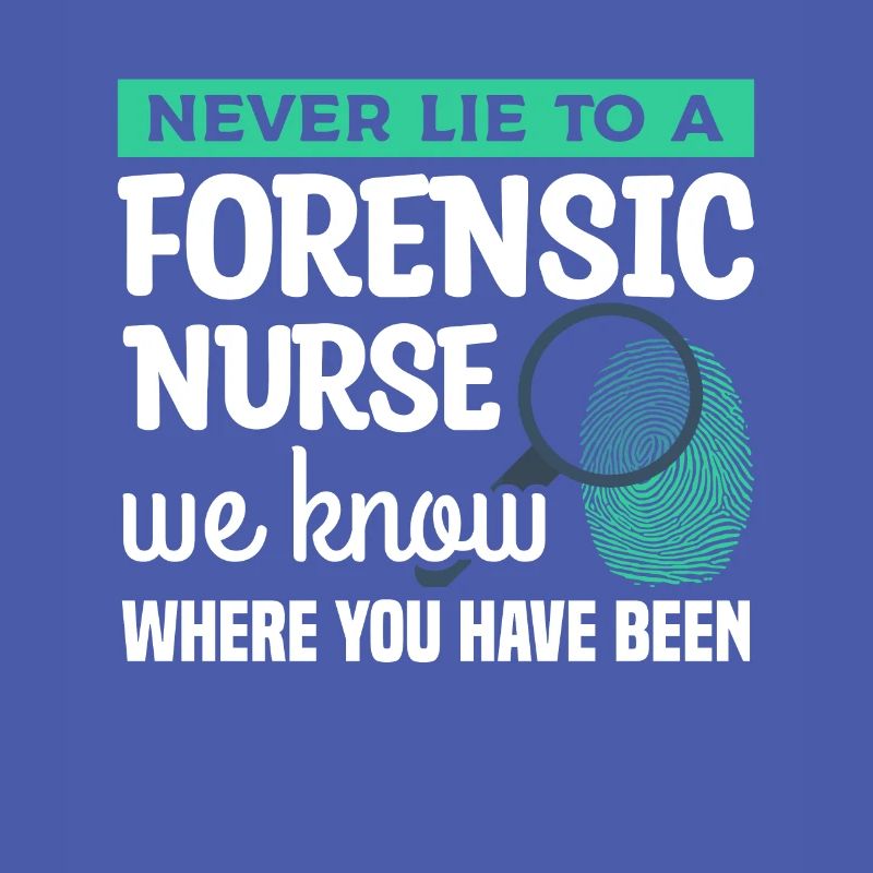 Never Lie To A Forensic Nurse We Know Where You