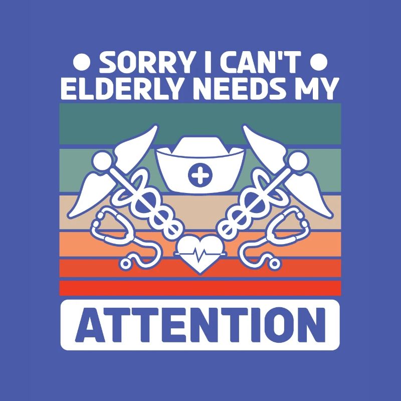 Sorry I Can't Elderly Needs My Attention Geriatric