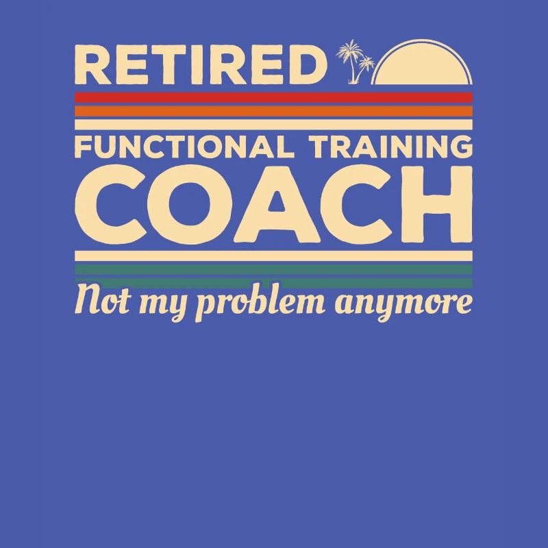Retired Functional Training Coach Not My Problem