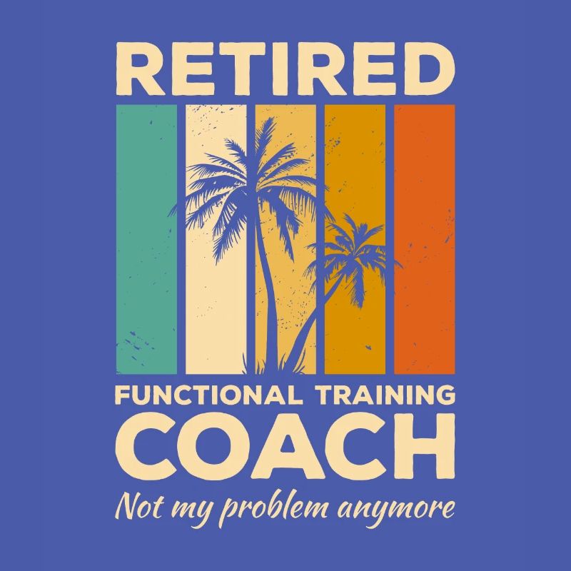 Retired Functional Training Coach Not My Problem