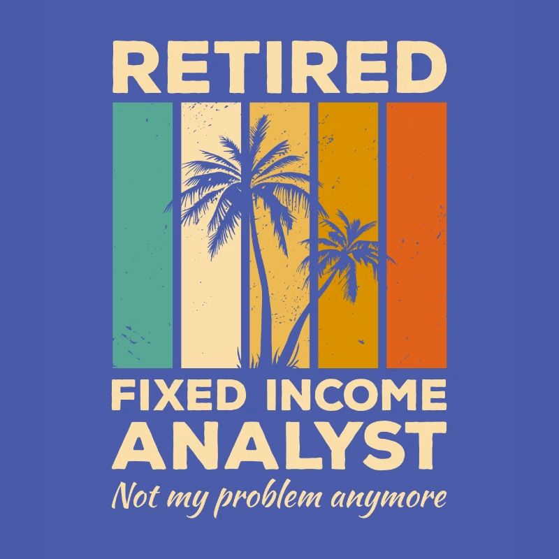 Retired Fixed Income Analyst Not My Problem