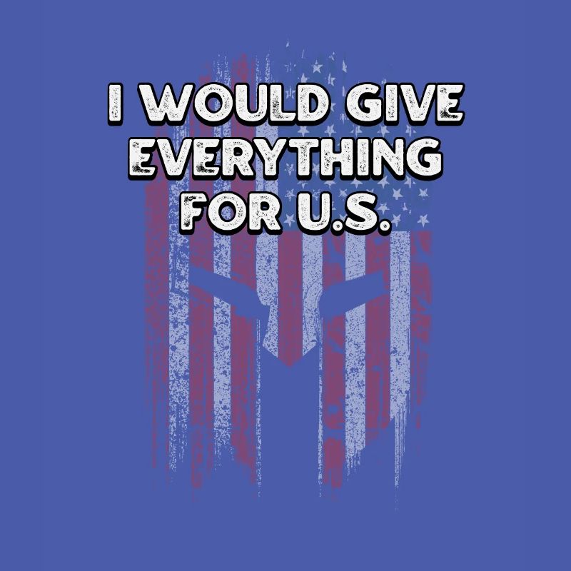 I Will Give Everything for US Patriotic American