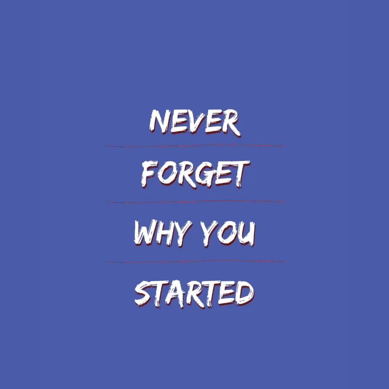 Never forget why you started