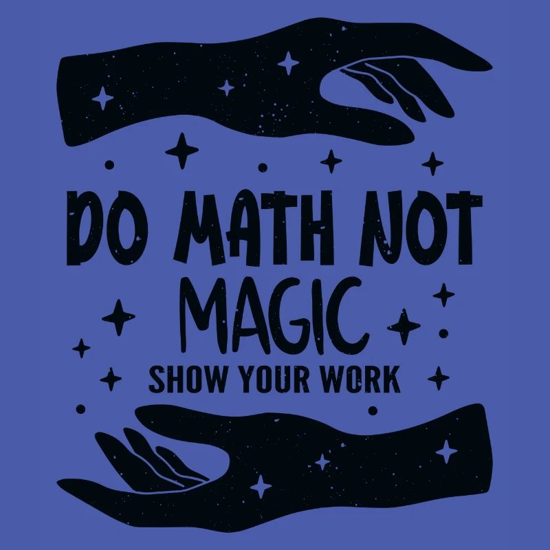 Do Math Not Magic Show Your Work Cool Math Teacher