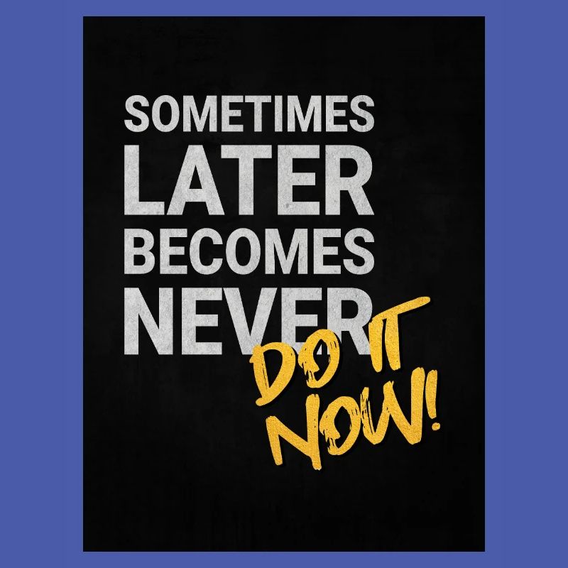 Sometimes later becomes never!