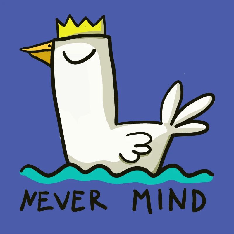Never mind - that doesn't matter - relaxed duck