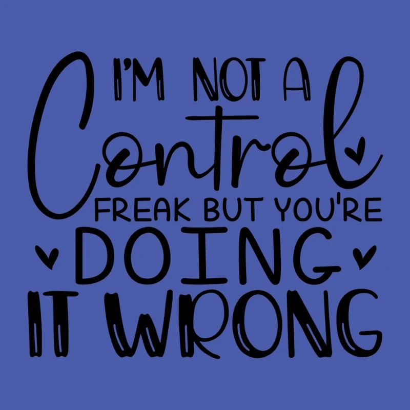 I ́m not a Control Freak but you ́re doing it wrong