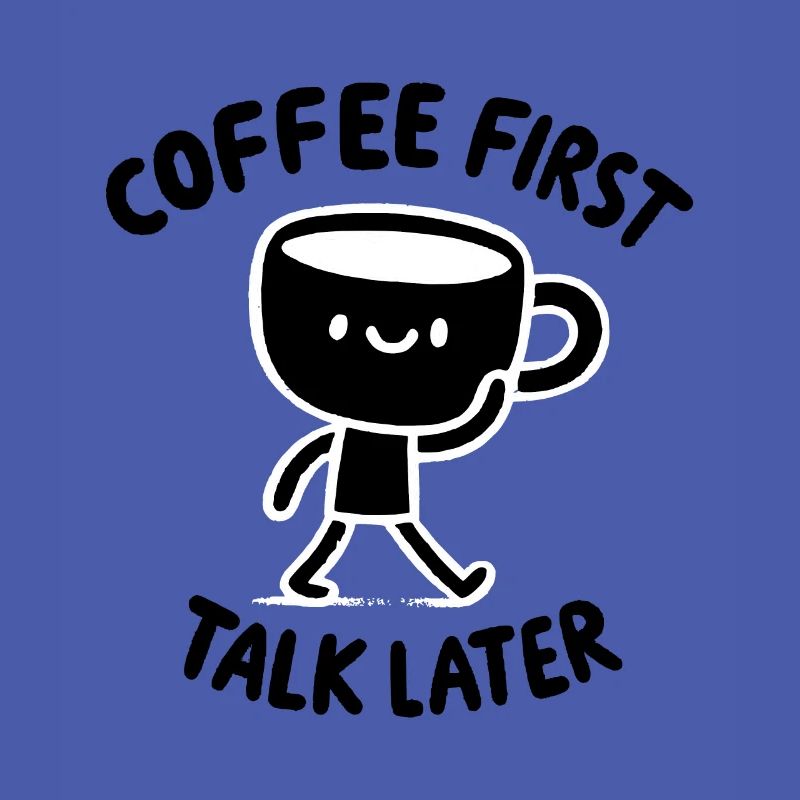 Coffee First - Talk Later Java Brew Humor