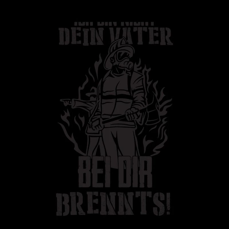 Ich bin nicht dein Vater bei dir Brennts!