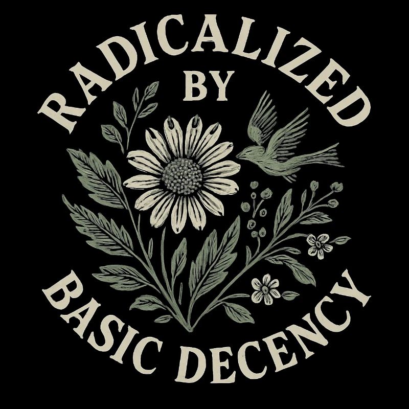 Radicalized By Basic Decency Floral Design