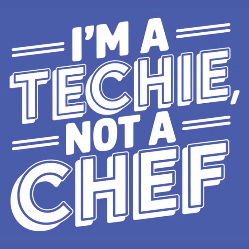 Techie Not a Chef Technician IT Programmer