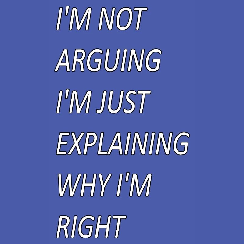Im Not Arguing Just Explaining Why I'm Right