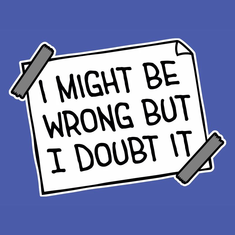 I Might Be Wrong But I Doubt It Funny Sarcastic