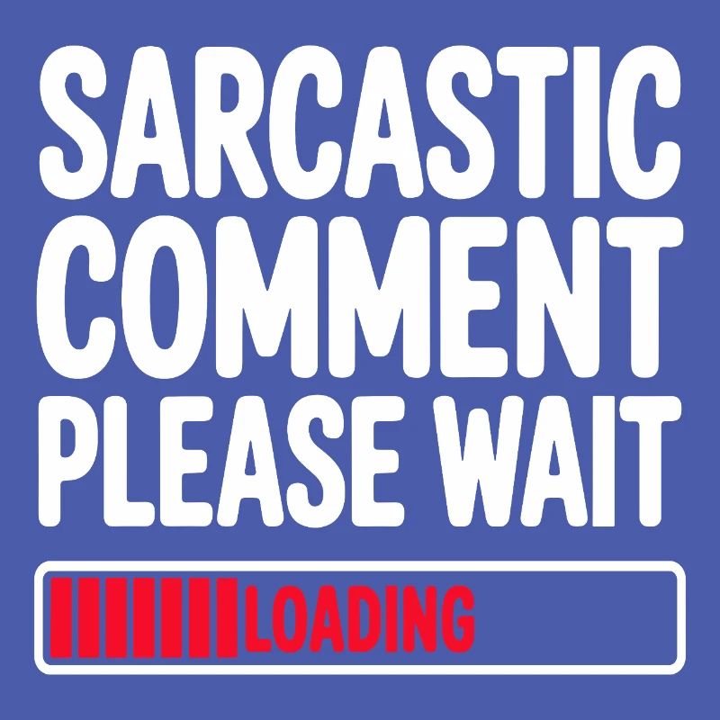 Sarcastic Comment Please Wait Humor Statement