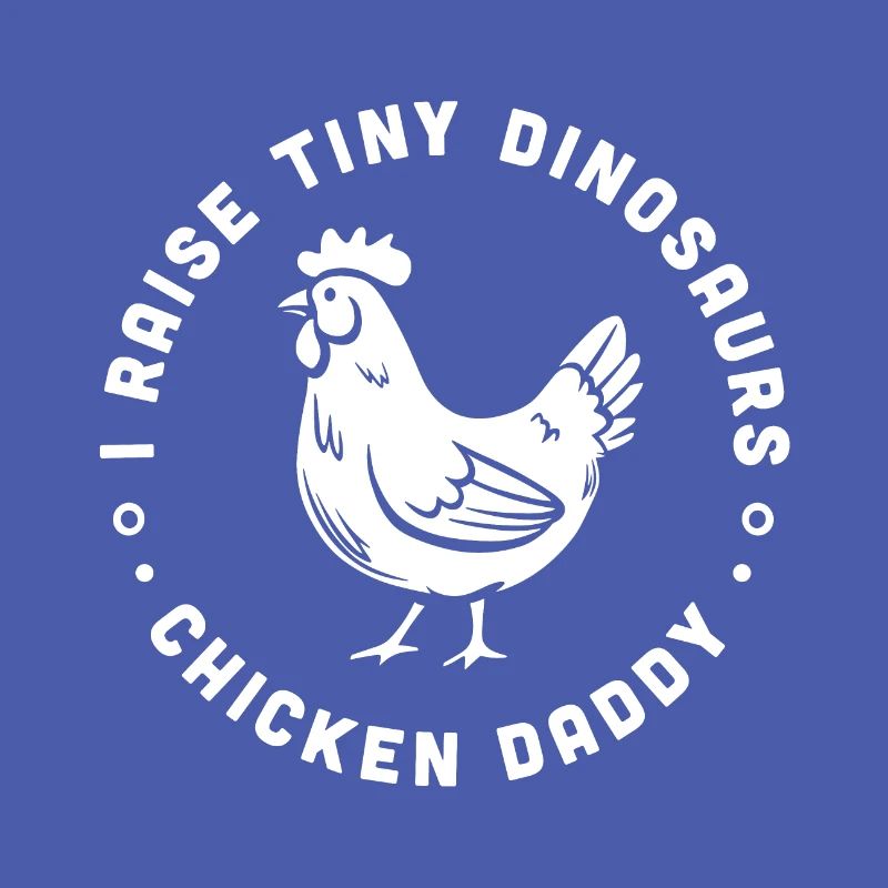 Chicken daddy I raise tiny dinosaurs