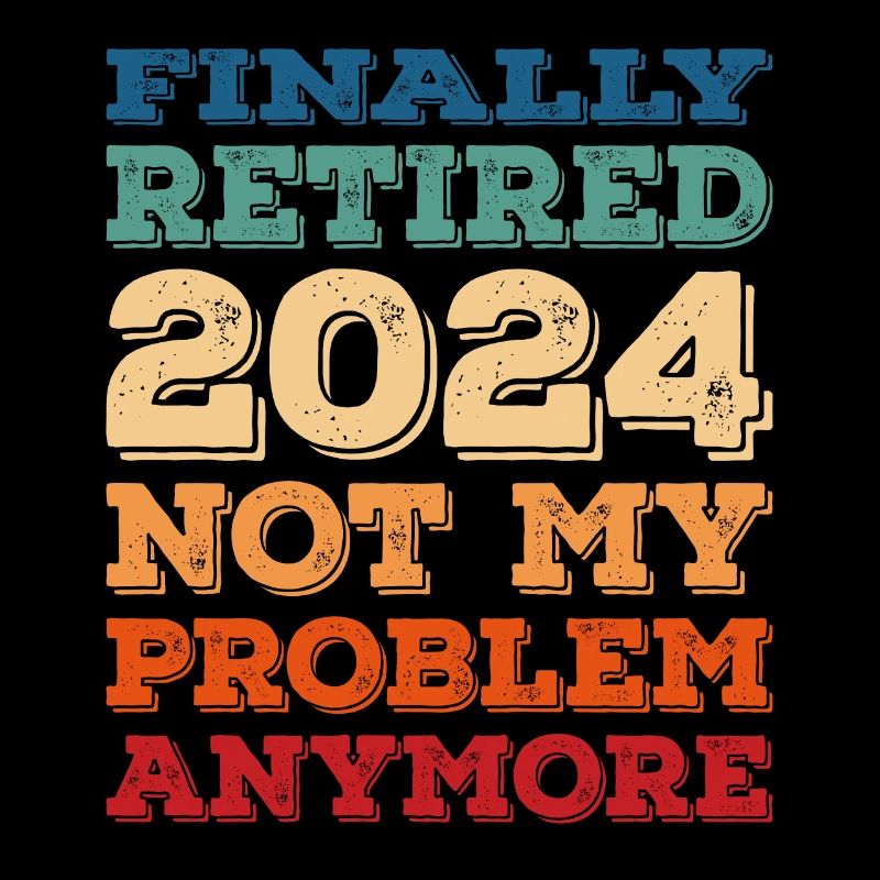 FINALLY RETIRED 2024 NOT MY PROBLEM ANYMORE
