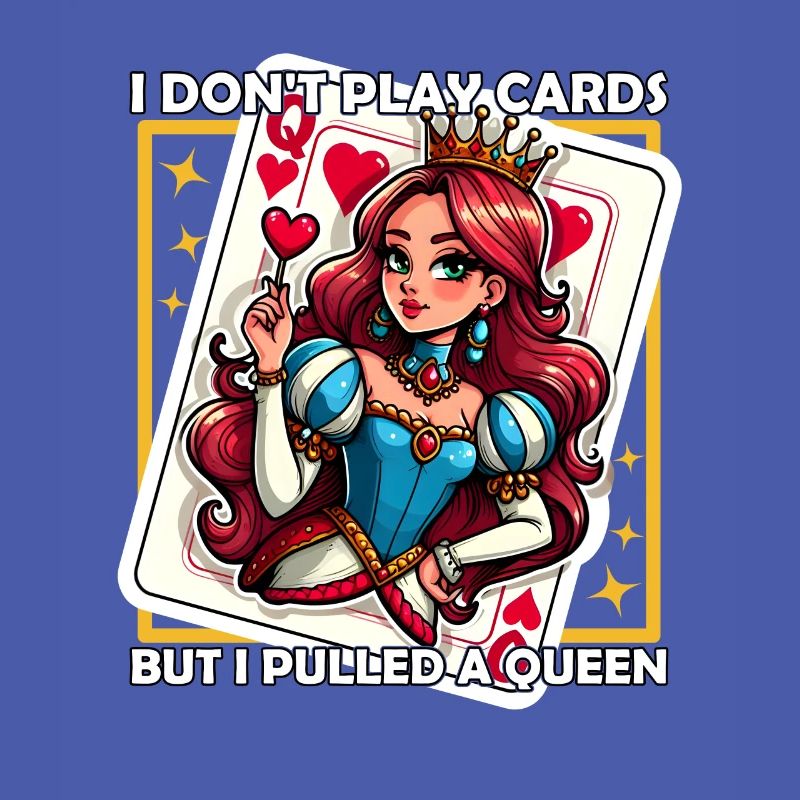 I DON'T PLAY CARDS BUT I PULLED A QUEEN