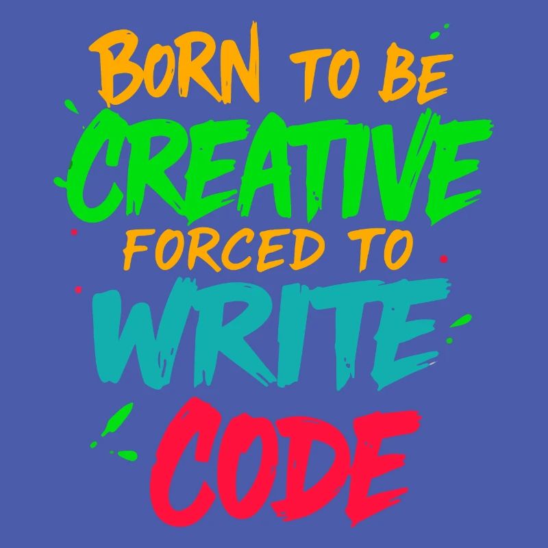 Born to be Creative Forced to write code t-shirt