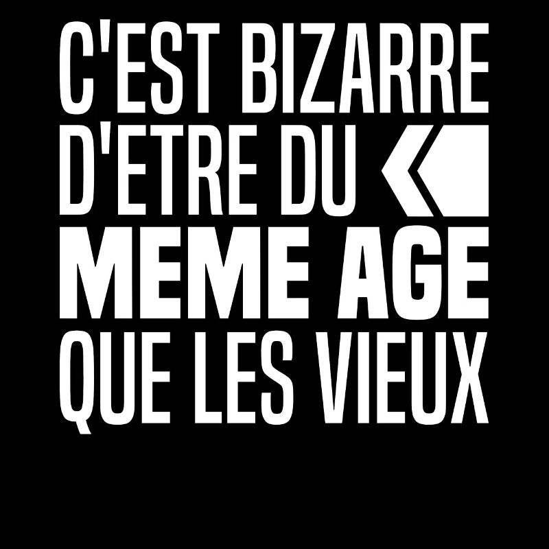C'est Bizarre D'avoir Le Même Âge Que Les Vieux