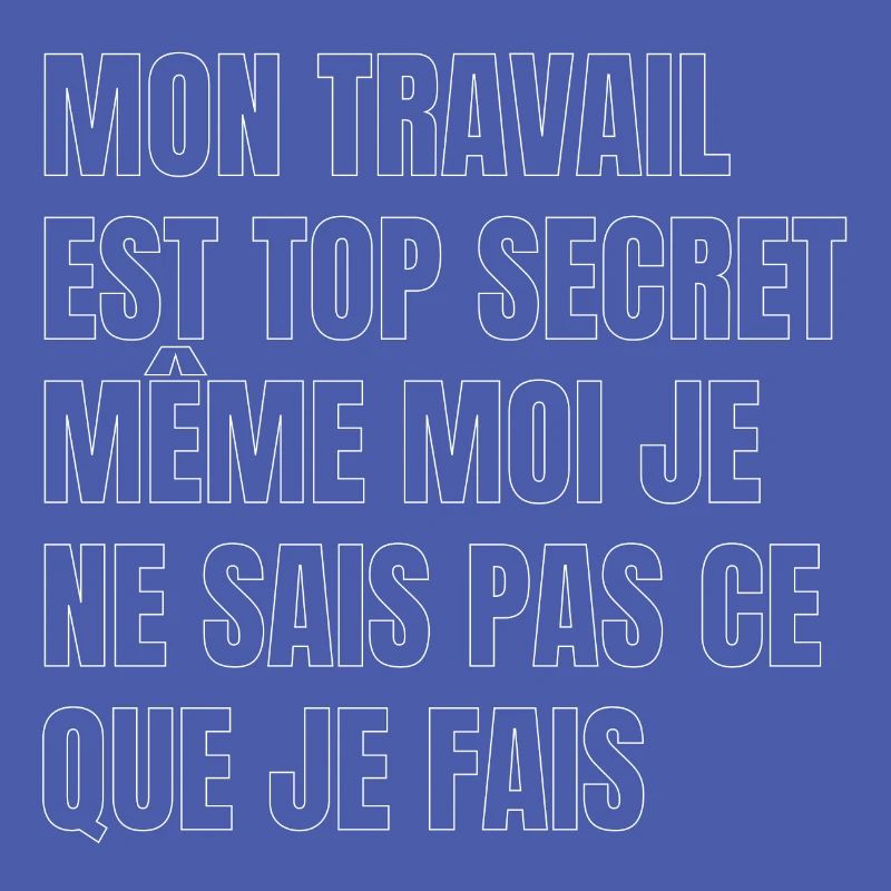 My work is top secret, even I don't know