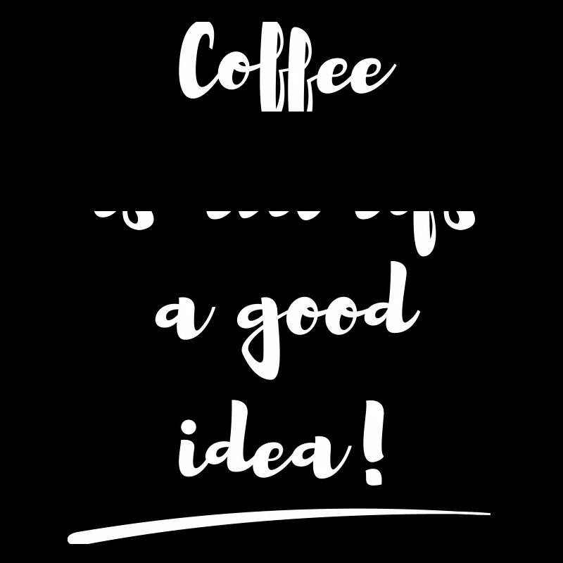 coffee is always a good idea Spruch statement