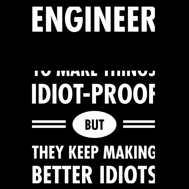 Engineer - Try To Make Things Idiot-Proof