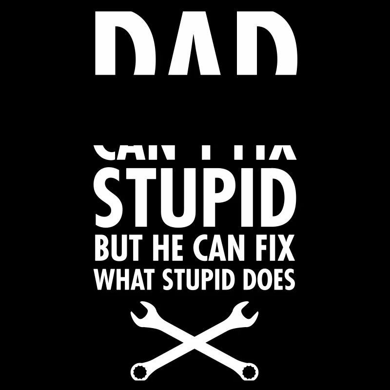 Dad Can't Fix Stupid...