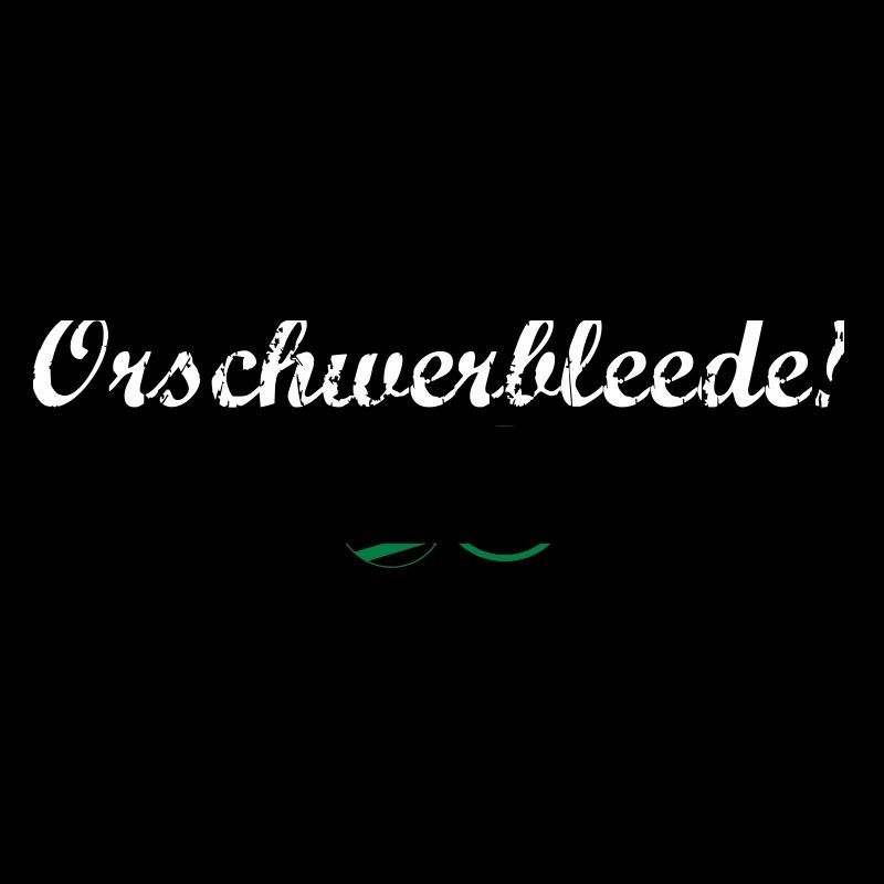 Orschwerbleede!