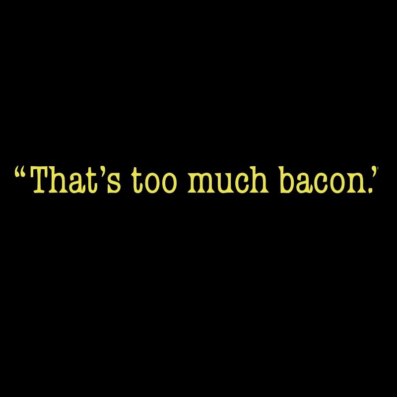 That's too much bacon