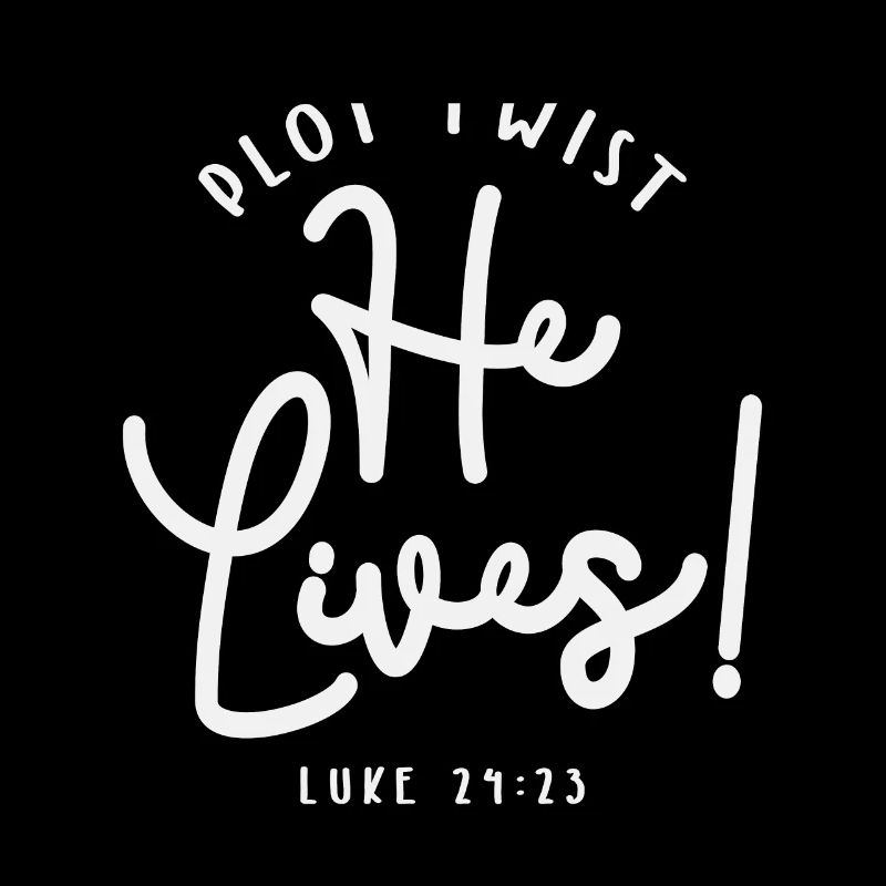 Plot Twist He Lives Luke 24:23 Bible Verse