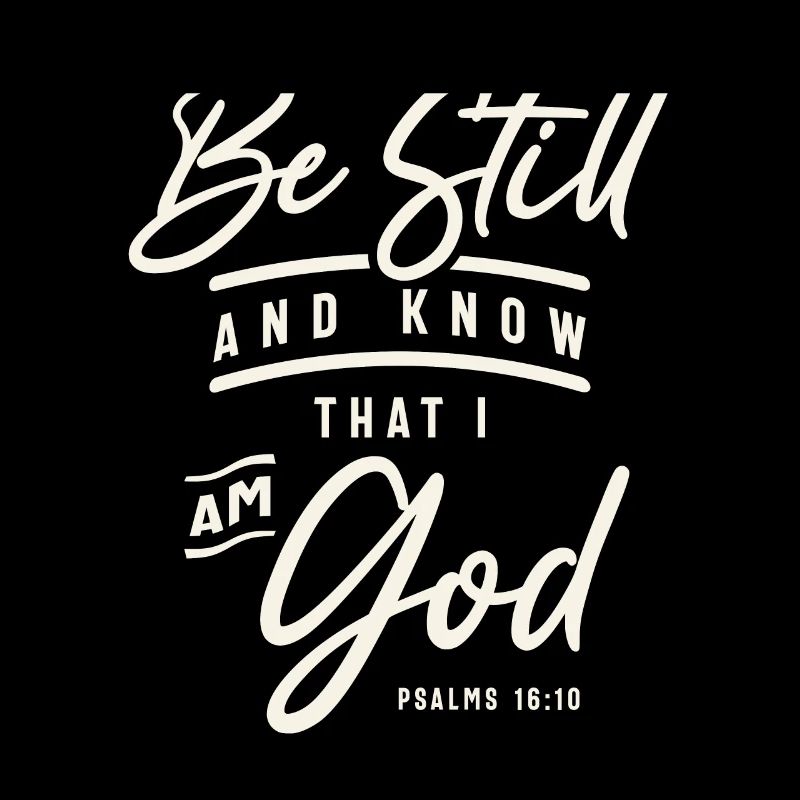 Be Still and Know That I Am God - Psalms 16:10