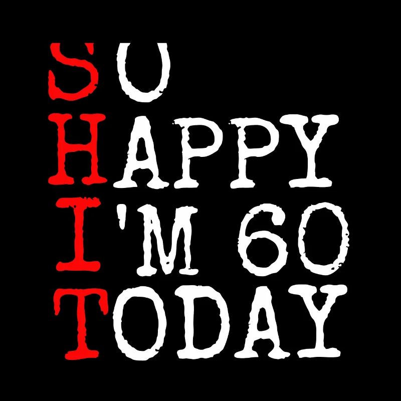 Scheiße so glücklich bin ich heute 60.Geschenk