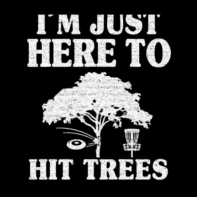 Disc Golf Gift Funny I'm Just Here To Hit Trees