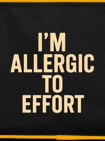 I'm Allergic to Effort