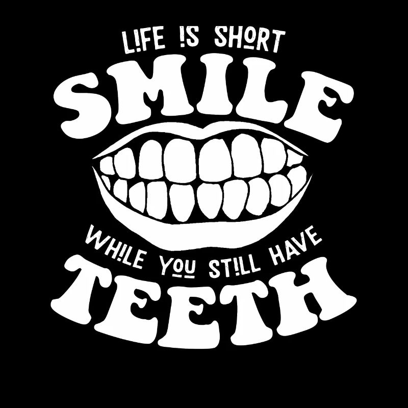 Smile while you still have teeth