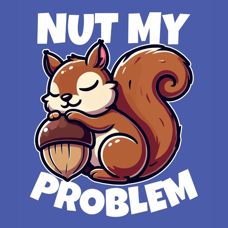 Nut My Problem - Funny Squirrel Design