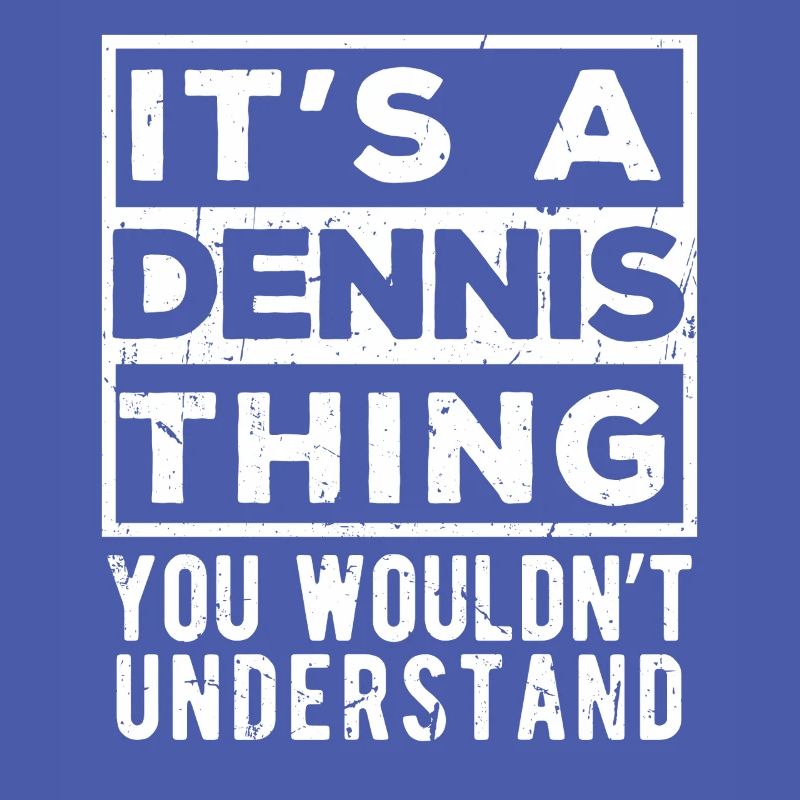 C’est une chose de Dennis que tu ne comprendrais pas