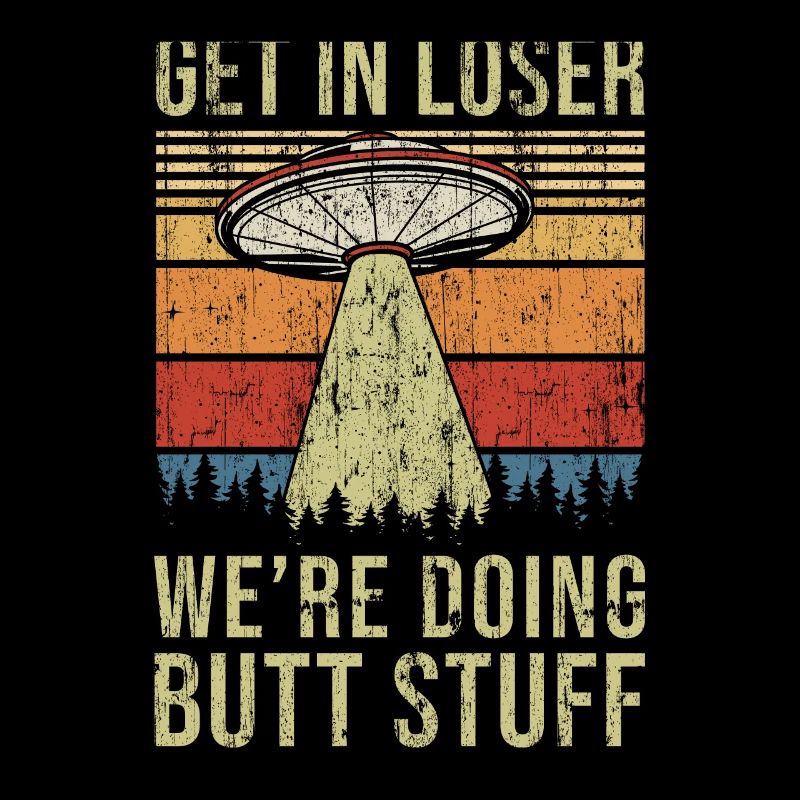 Get In Loser We're Doing Butt Stuff Butt Stuff